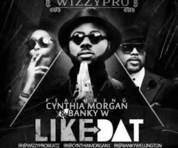 WizzyPro - Like That Ft. Banky W & Cynthia Morgan
